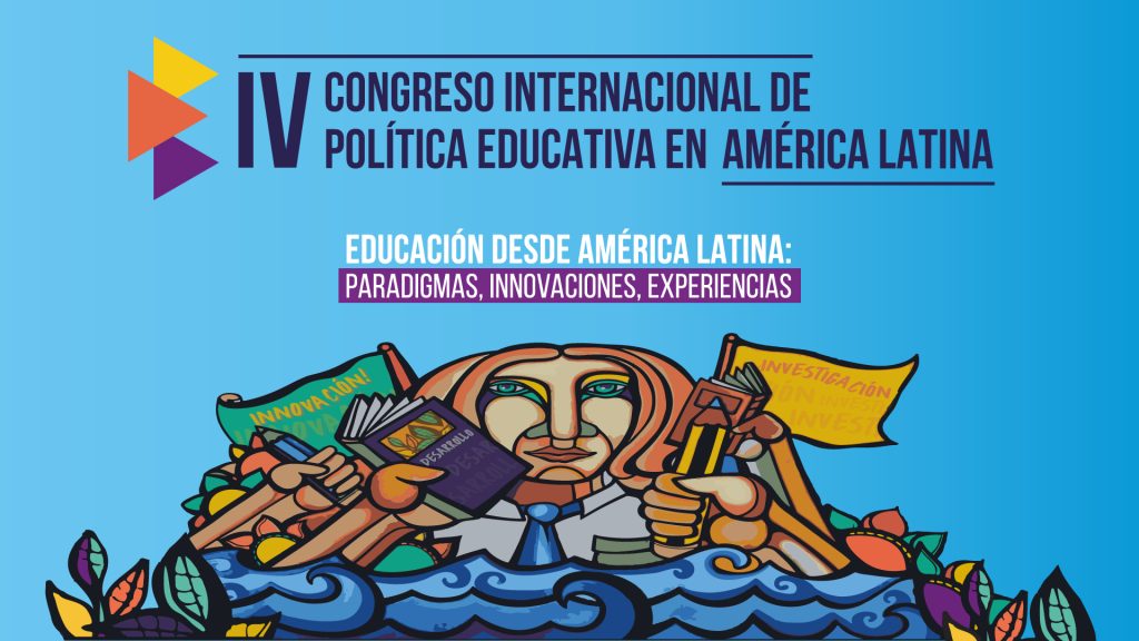 IV CONGRESO SOBRE POLÍTICA EDUCATIVA EN AMÉRICA LATINA: “EDUCACIÓN DESDE AMÉRICA LATINA: PARADIGMAS, INNOVACIONES, EXPERIENCIAS”